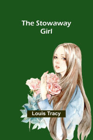 Title: The Stowaway Girl, Author: Louis Tracy