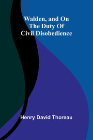 Title: Walden, and On The Duty Of Civil Disobedience, Author: Henry David Thoreau