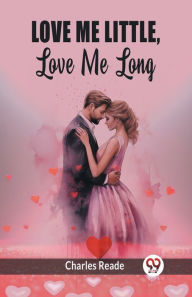 Title: Love Me Little, Love Me Long, Author: Charles Reade