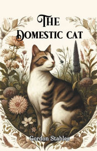 Title: The Domestic Cat, Author: Gordon Stables