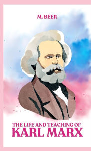 Title: The Life and Teaching of Karl Marx, Author: M Beer