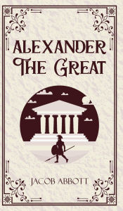 Title: Alexander The Great, Author: Jacob Abbott