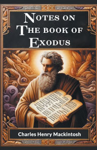 Title: Notes On The Book Of Exodus, Author: Charles Henry Mackintosh