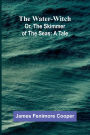 The Water-Witch; Or, The Skimmer Of The Seas: A Tale