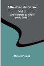 Albertine disparue Vol 1; ï¿½ la recherche du temps perdu, Tome 7