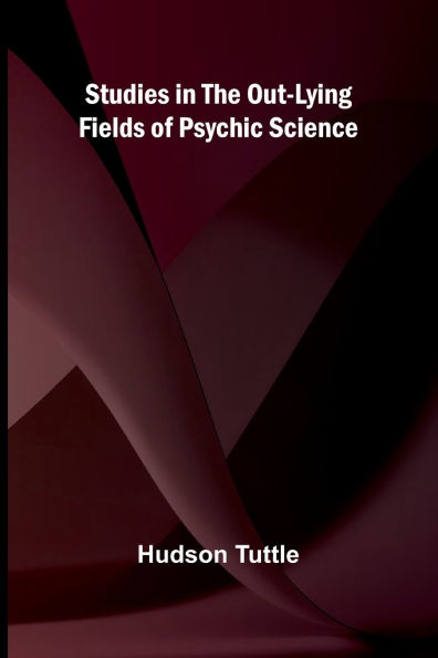 Studies in the Out-Lying Fields of Psychic Science