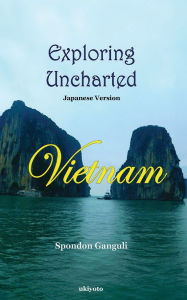 Title: Exploring Uncharted Vietnam Japanese Version, Author: Spondon Ganguli
