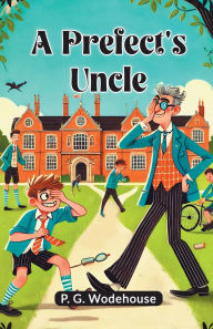 Title: A Prefect's Uncle, Author: P. G. Wodehouse