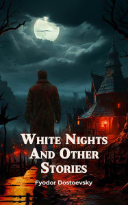 Title: White Nights And Other Stories, Author: Fyodor Dostoevsky