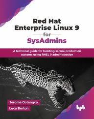 Title: Red Hat Enterprise Linux 9 for SysAdmins: A technical guide for building secure production systems using RHEL 9 administration (English Edition), Author: Jerome Gotangco
