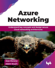 Title: Azure Networking: Understand key concepts and design secure Cloud networking architectures (English Edition), Author: Jose Moreno