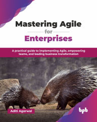 Title: Mastering Agile for Enterprises: A practical guide to implementing Agile, empowering teams, and leading business transformation (English Edition), Author: Aditi Agarwal