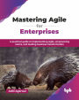 Mastering Agile for Enterprises: A practical guide to implementing Agile, empowering teams, and leading business transformation (English Edition)