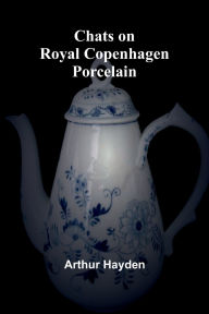Title: Chats on Royal Copenhagen Porcelain, Author: Arthur Hayden