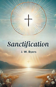 Title: Sanctification, Author: J W Byers