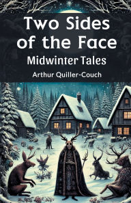 Title: Two Sides of the Face Midwinter Tales, Author: Arthur Quiller-Couch