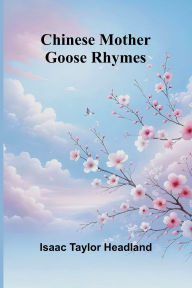 Title: Chinese Mother Goose Rhymes, Author: Isaac Taylor Headland