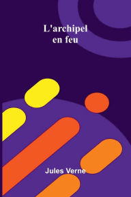 Title: L'archipel en feu, Author: Jules Verne
