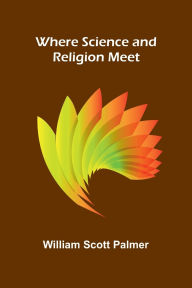 Title: Where Science and Religion Meet, Author: William Scott Palmer