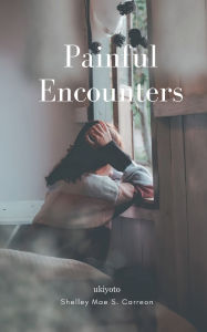 Title: Painful Encounters, Author: Shelley Mae S Carreon