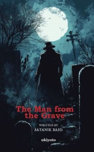 Title: The Man from the Grave, Author: Satanik Basu