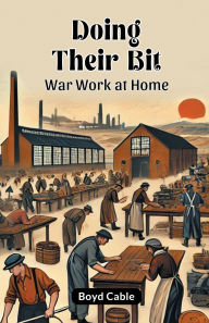 Title: Doing Their Bit War Work At Home, Author: Boyd Cable