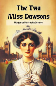 Title: The Twa Miss Dawsons, Author: Margaret Murray Robertson