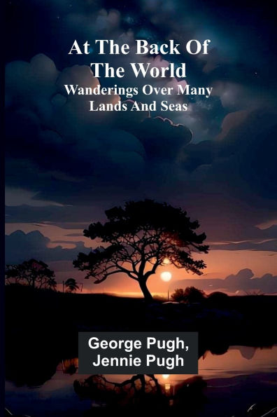 At The Back Of The World: Wanderings Over Many Lands And Seas