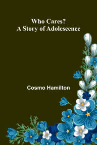 Title: Who Cares? A Story of Adolescence, Author: Cosmo Hamilton