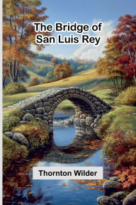 Title: The Bridge Of San Luis Rey, Author: Thornton Wilder