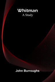 Title: Whitman: A Study, Author: John Burroughs