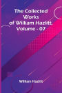 The Collected Works Of William Hazlitt, Vol. 07