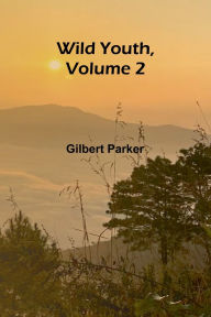 Title: Wild Youth, Volume 2., Author: Gilbert Parker