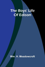 Title: The Boys' Life Of Edison, Author: Wm H Meadowcroft