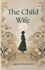 Title: The Child Wife, Author: Captain Mayne Reid