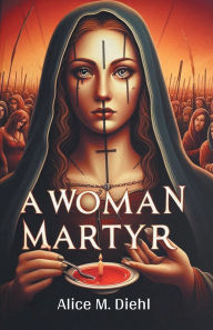 Title: A Woman Martyr, Author: Alice M Diehl