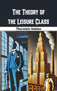 Title: The Theory of the Leisure Class, Author: Thorstein Veblen