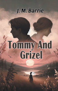 Title: Tommy And Grizel, Author: J. M. Barrie