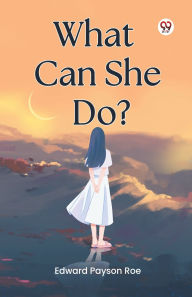 Title: What Can She Do?, Author: Edward Payson Roe