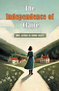 Title: The Independence of Claire, Author: George de Horne Vaizey