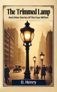 Title: The Trimmed Lamp And Other Stories Of The Four Million, Author: O. Henry