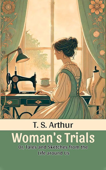 Woman's Trials Or, Tales and Sketches from the Life around Us