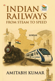 Title: Indian Railways: From Steam to Speed, Author: Amitabh Kumar