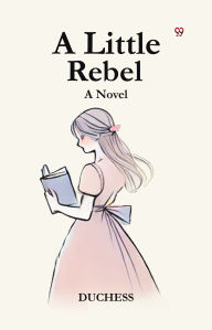 Title: A Little Rebel A Novel, Author: Duchess