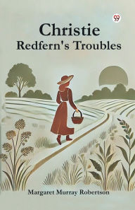 Title: Christie Redfern's Troubles, Author: Margaret Murray Robertson
