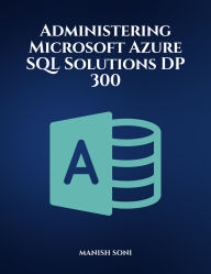 Title: Administering Microsoft Azure SQL Solutions DP 300, Author: Manish Soni