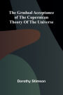 The Gradual Acceptance of the Copernican theory of the universe