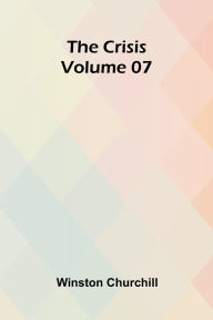 Title: The Crisis Volume 07, Author: Winston Churchill