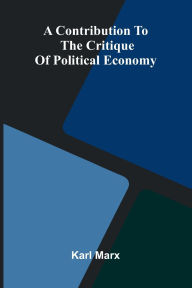 Title: A Contribution to the Critique of Political Economy, Author: Karl Marx