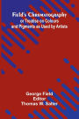 Field's Chromatography; or Treatise on Colours and Pigments as Used by Artists